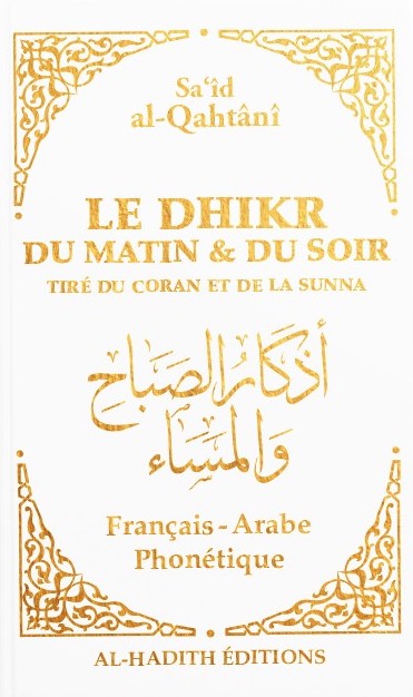 LE DHIKR DU MATIN ET DU SOIR TIRÉ DU CORAN ET DE LA SUNNA - SA‘ÎD AL-QAHTÂNÎ